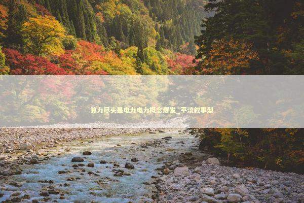 算力尽头是电力电力概念爆发_平淡叙事型 新闻