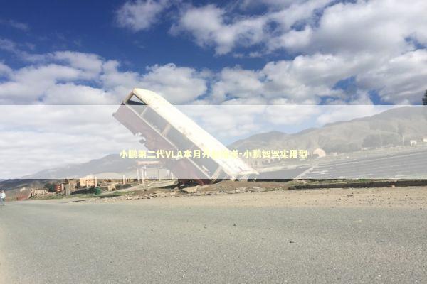 小鹏第二代VLA本月开启推送-小鹏智驾实用型 新闻