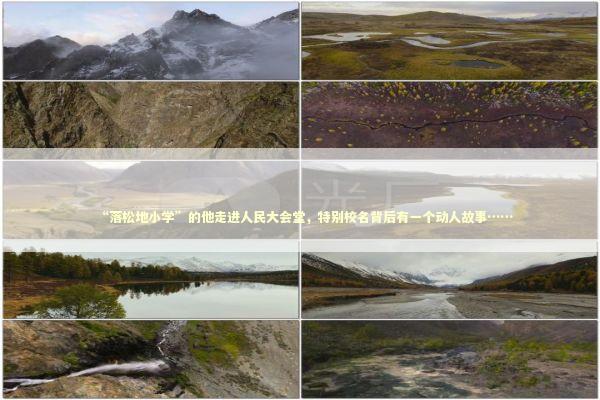 “落松地小学”的他走进人民大会堂，特别校名背后有一个动人故事…… 新闻