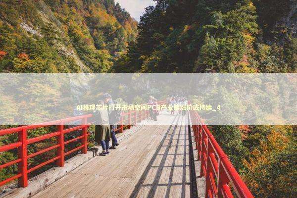 AI推理芯片打开市场空间PCB产业链涨价或持续_4 新闻